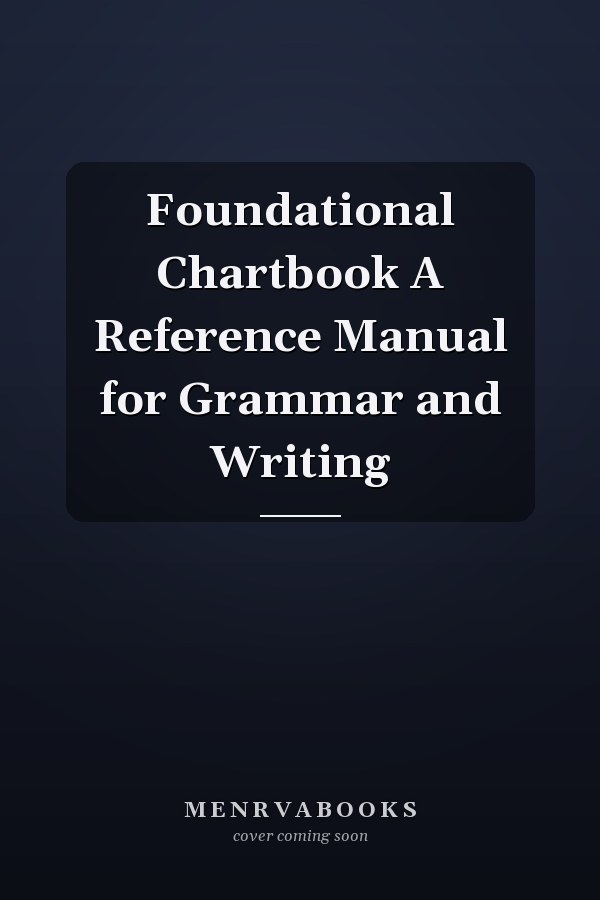 Foundational Chartbook A Reference Manual for Grammar and Writing
