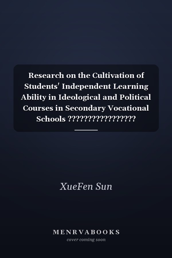 Research on the Cultivation of Students' Independent Learning Ability in Ideological and Political Courses in Secondary Vocational Schools ?????????????????