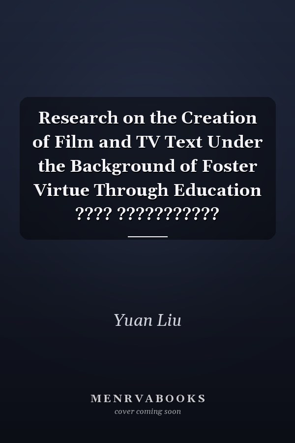 Research on the Creation of Film and TV Text Under the Background of Foster Virtue Through Education ???? ???????????