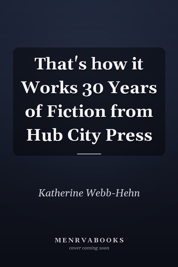 That's how it Works 30 Years of Fiction from Hub City Press