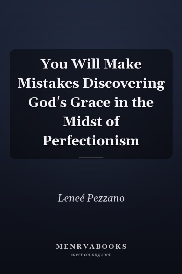 You Will Make Mistakes Discovering God's Grace in the Midst of Perfectionism