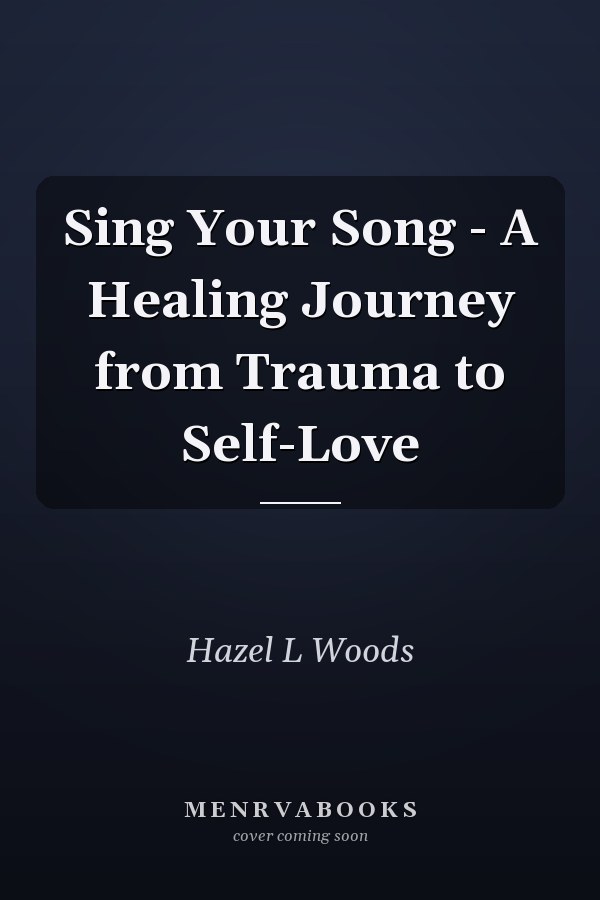 Sing Your Song - A Healing Journey from Trauma to Self-Love