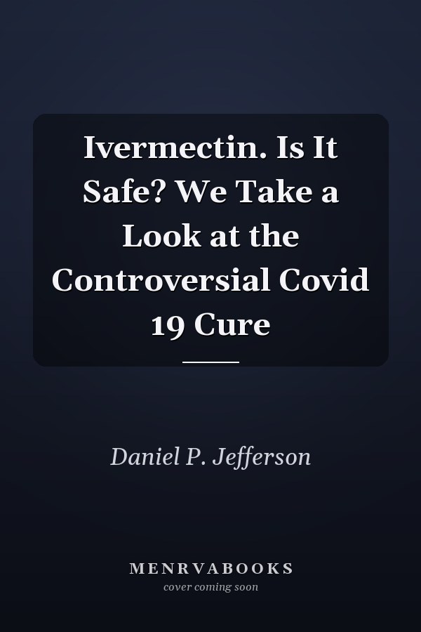 Ivermectin. Is It Safe? We Take a Look at the Controversial Covid 19 Cure