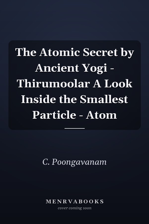The Atomic Secret by Ancient Yogi - Thirumoolar A Look Inside the Smallest Particle - Atom