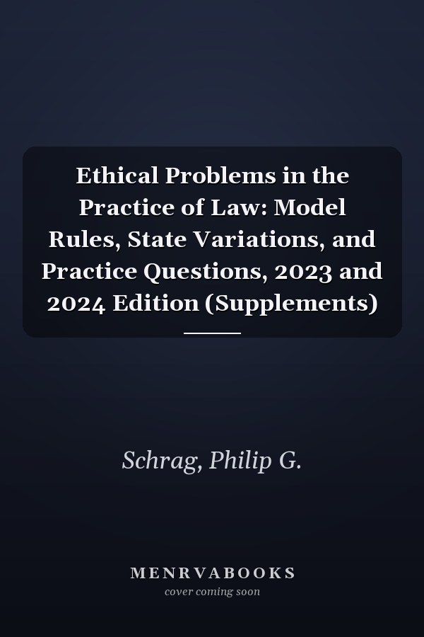 Ethical Problems in the Practice of Law: Model Rules, State Variations, and Practice Questions, 2023 and 2024 Edition (Supplements)