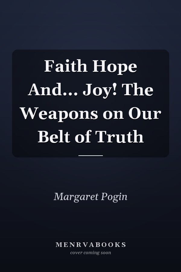 Faith Hope And... Joy! The Weapons on Our Belt of Truth
