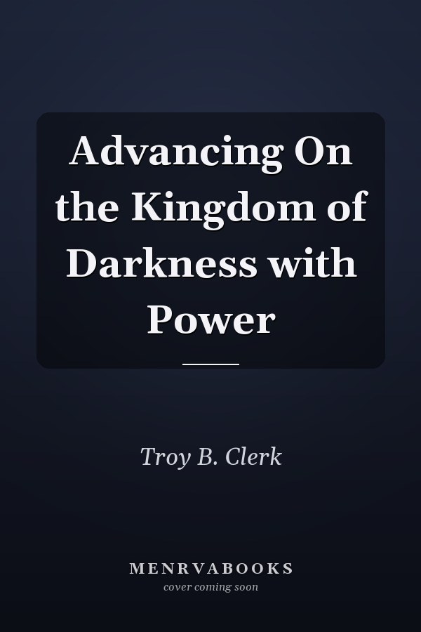Advancing On the Kingdom of Darkness with Power