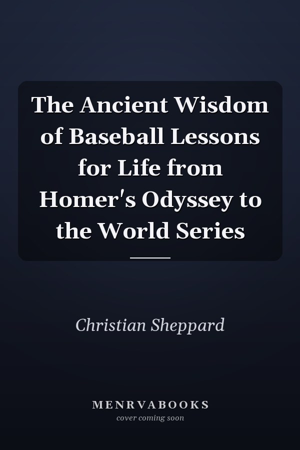 The Ancient Wisdom of Baseball Lessons for Life from Homer's Odyssey to the World Series