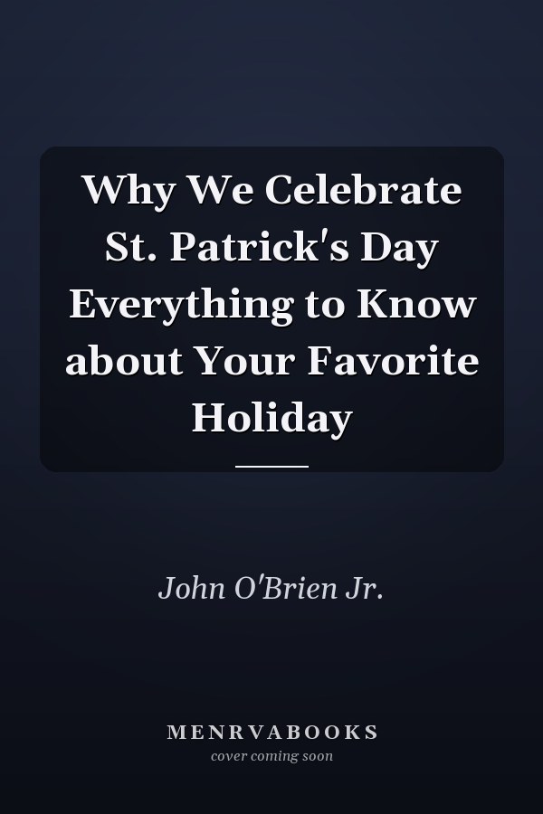 Why We Celebrate St. Patrick's Day Everything to Know about Your Favorite Holiday