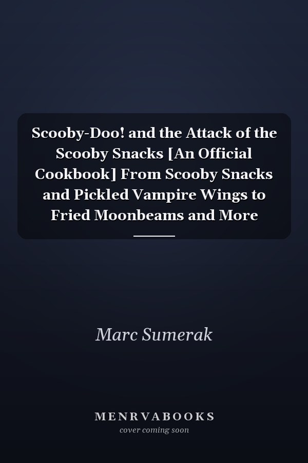 Scooby-Doo! and the Attack of the Scooby Snacks [An Official Cookbook] From Scooby Snacks and Pickled Vampire Wings to Fried Moonbeams and More