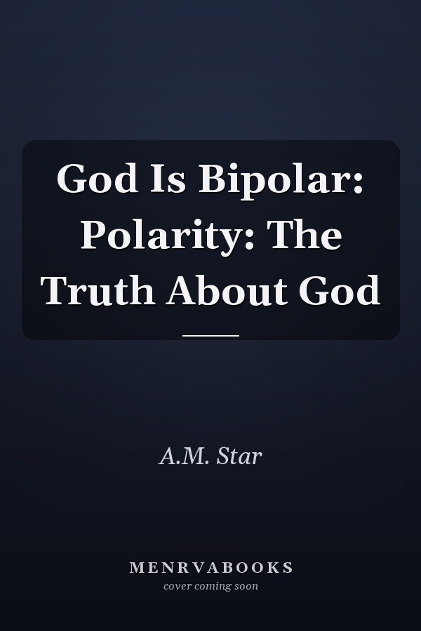 God Is Bipolar: Polarity: The Truth About God