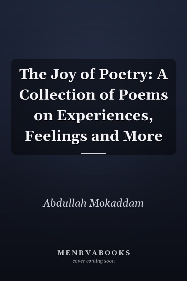 The Joy of Poetry: A Collection of Poems on Experiences, Feelings and More