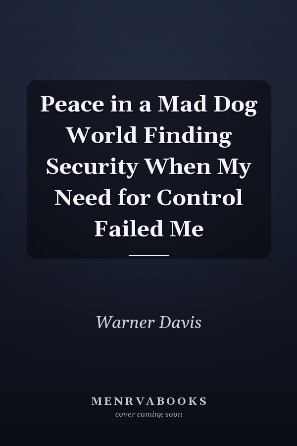 Peace in a Mad Dog World Finding Security When My Need for Control Failed Me