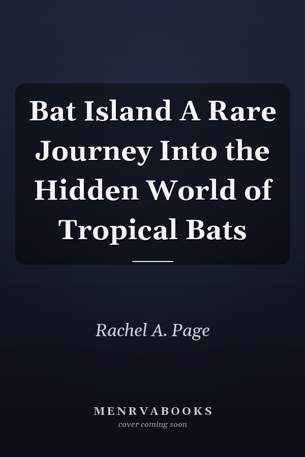 Bat Island A Rare Journey Into the Hidden World of Tropical Bats