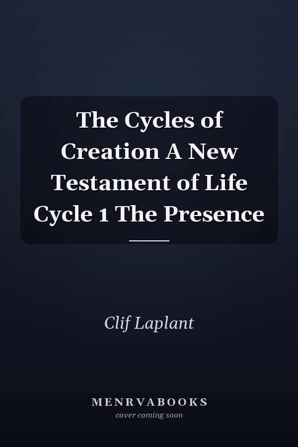 The Cycles of Creation A New Testament of Life Cycle 1 The Presence