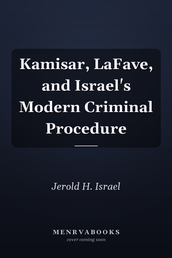 Kamisar, LaFave, and Israel's Modern Criminal Procedure