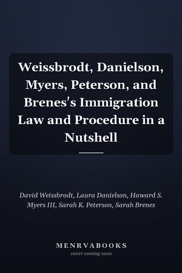 Weissbrodt, Danielson, Myers, Peterson, and Brenes's Immigration Law and Procedure in a Nutshell