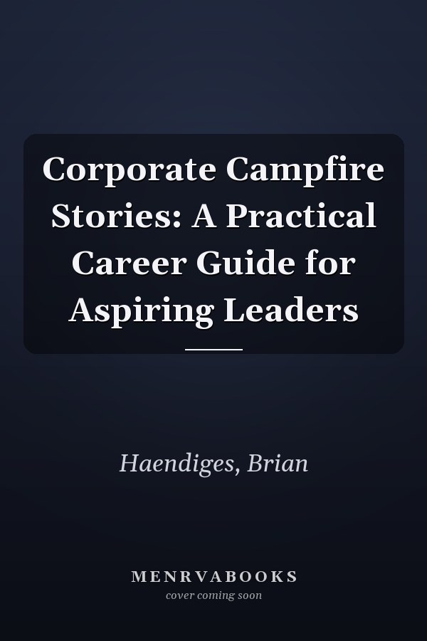 Corporate Campfire Stories: A Practical Career Guide for Aspiring Leaders