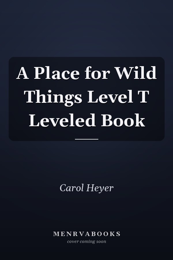 A Place for Wild Things Level T Leveled Book