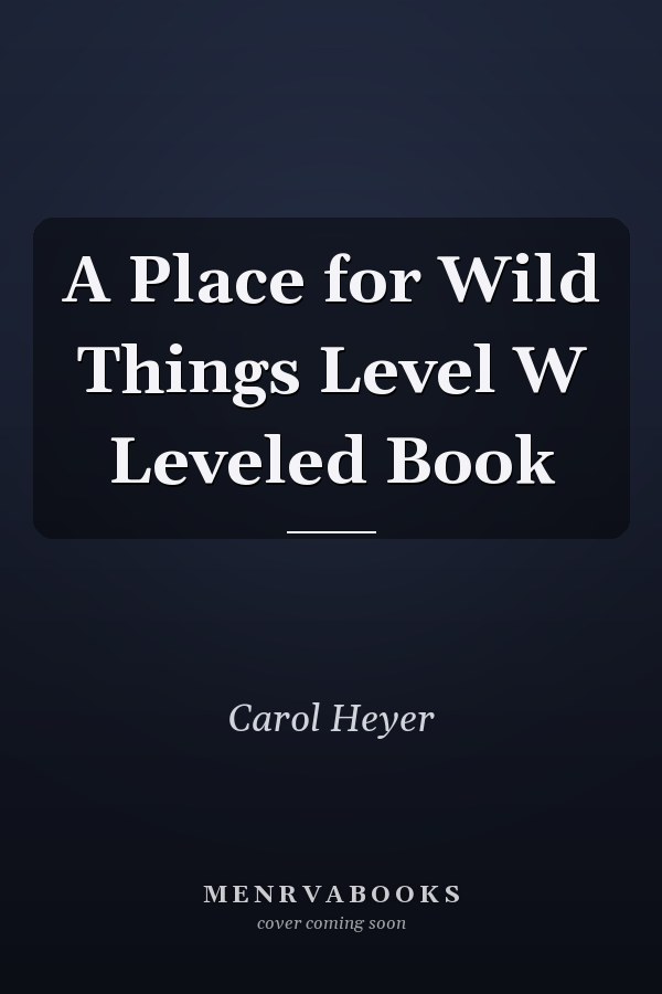 A Place for Wild Things Level W Leveled Book