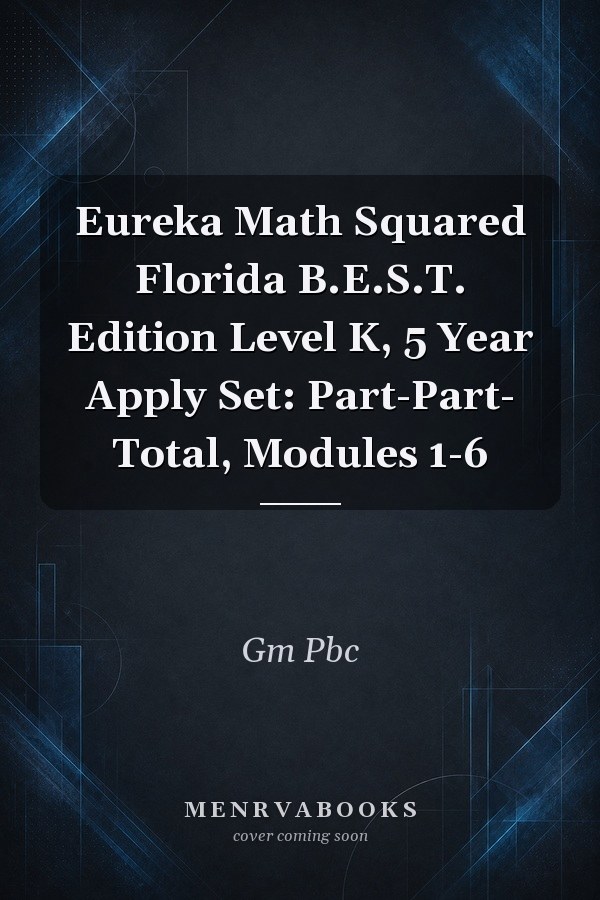 Eureka Math Squared Florida B.E.S.T. Edition Level K, 5 Year Apply Set: Part-Part- Total, Modules 1-6