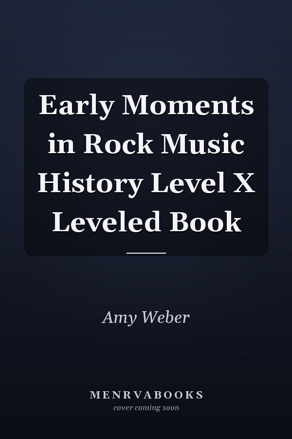 Early Moments in Rock Music History Level X Leveled Book