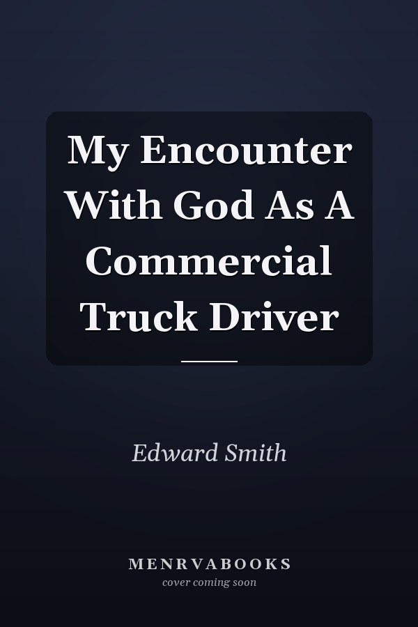 My Encounter With God As A Commercial Truck Driver