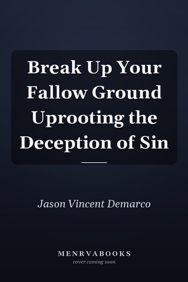 Break Up Your Fallow Ground Uprooting the Deception of Sin