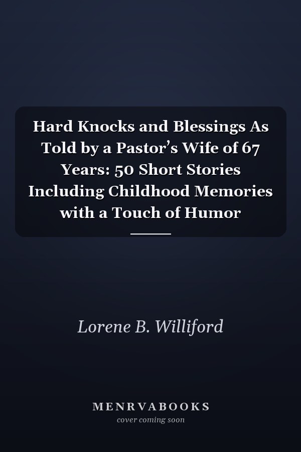 Hard Knocks and Blessings As Told by a Pastor’s Wife of 67 Years: 50 Short Stories Including Childhood Memories with a Touch of Humor