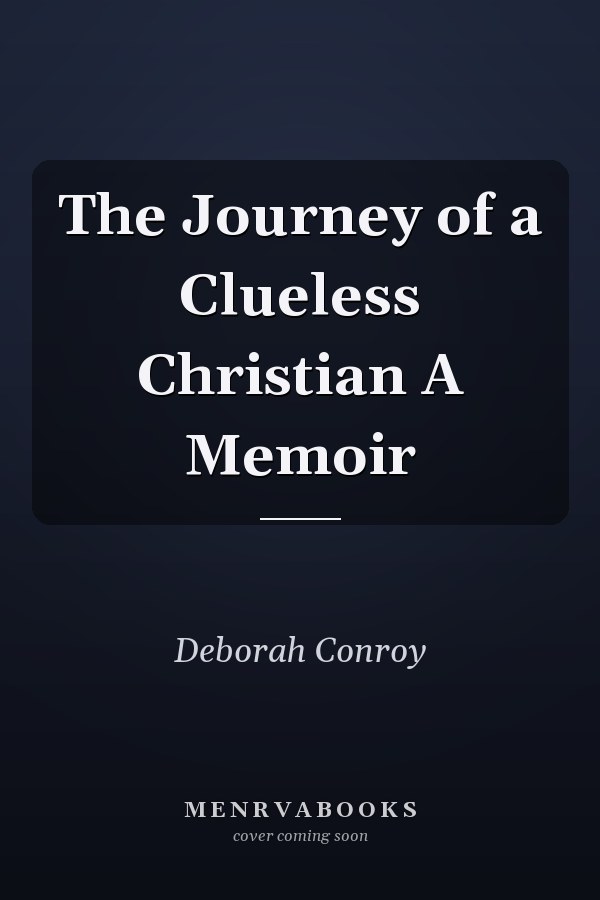 The Journey of a Clueless Christian A Memoir