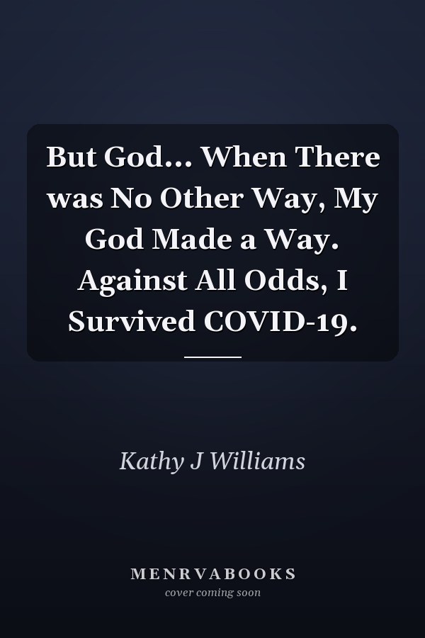But God... When There was No Other Way, My God Made a Way. Against All Odds, I Survived COVID-19.
