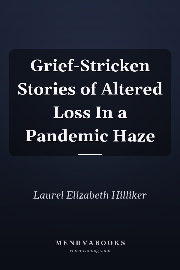 Grief-Stricken Stories of Altered Loss In a Pandemic Haze