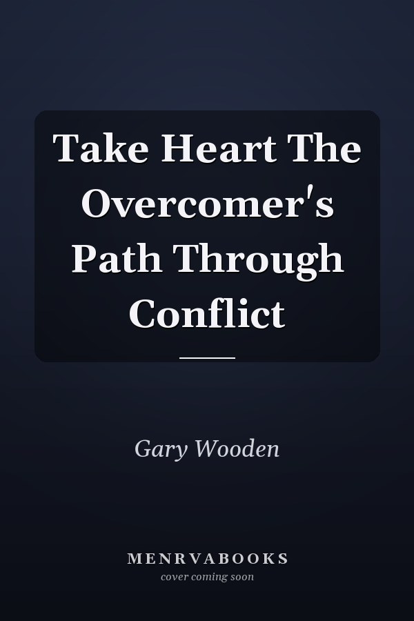 Take Heart The Overcomer's Path Through Conflict