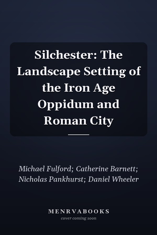 Silchester: The Landscape Setting of the Iron Age Oppidum and Roman City