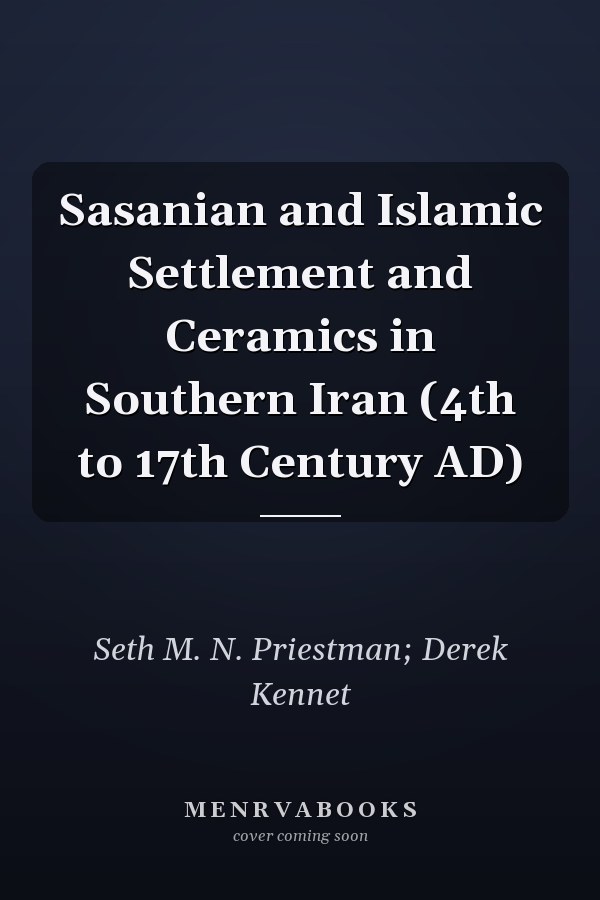 Sasanian and Islamic Settlement and Ceramics in Southern Iran (4th to 17th Century AD)