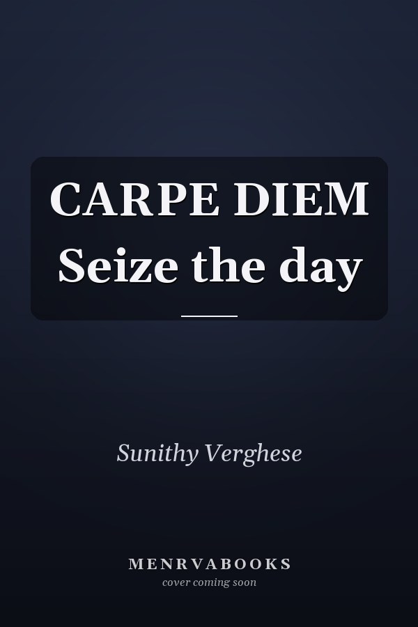 CARPE DIEM Seize the day