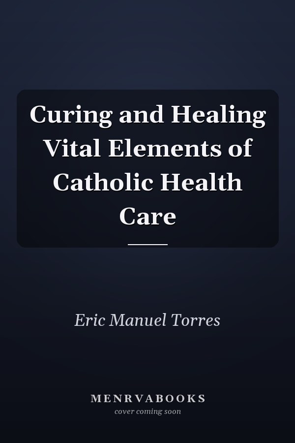 Curing and Healing Vital Elements of Catholic Health Care