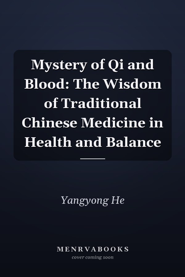 Mystery of Qi and Blood: The Wisdom of Traditional Chinese Medicine in Health and Balance