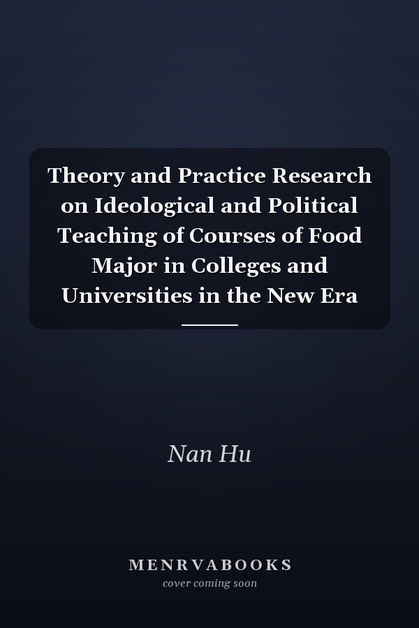 Theory and Practice Research on Ideological and Political Teaching of Courses of Food Major in Colleges and Universities in the New Era