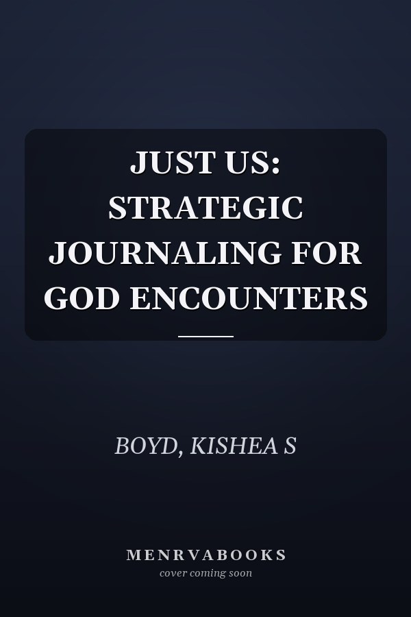 JUST US: STRATEGIC JOURNALING FOR GOD ENCOUNTERS