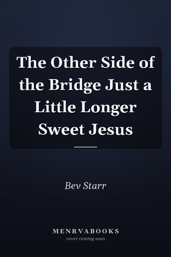 The Other Side of the Bridge Just a Little Longer Sweet Jesus