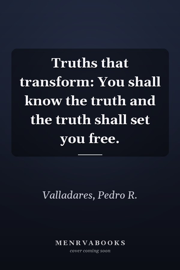 Truths that transform: You shall know the truth and the truth shall set you free.