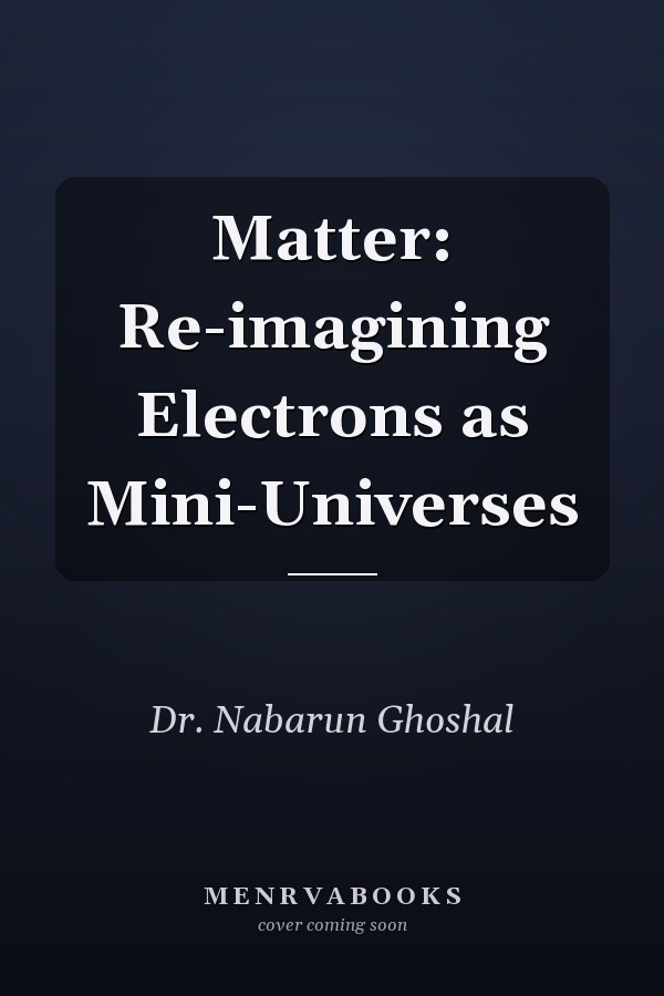 Matter: Re-imagining Electrons as Mini-Universes