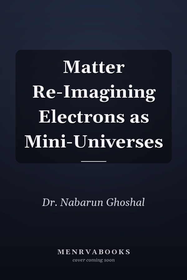 Matter Re-Imagining Electrons as Mini-Universes