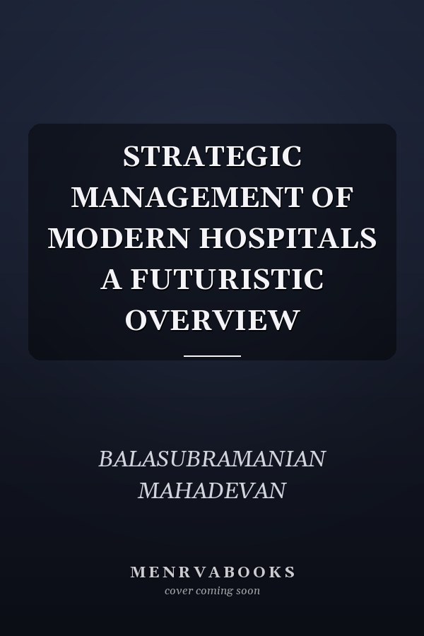 STRATEGIC MANAGEMENT OF MODERN HOSPITALS A FUTURISTIC OVERVIEW