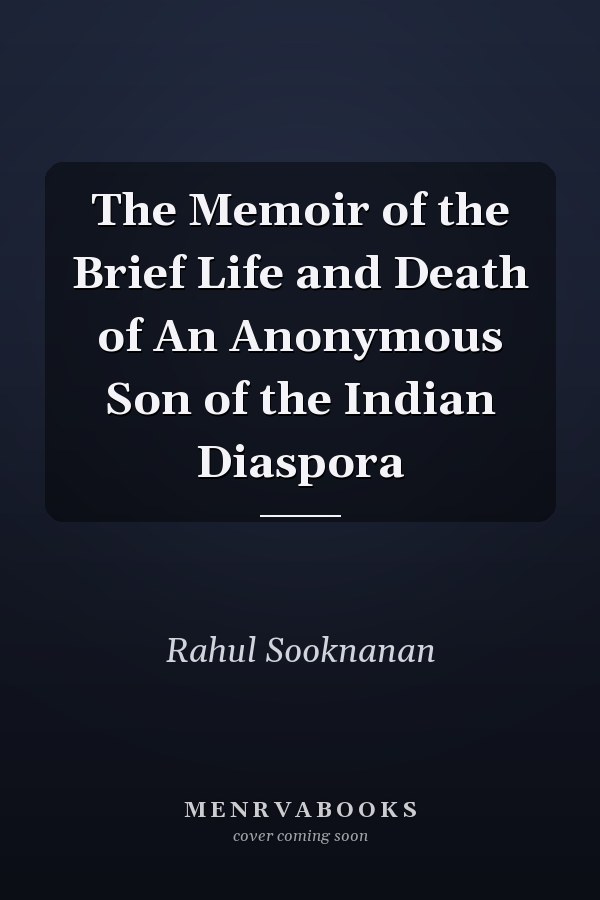 The Memoir of the Brief Life and Death of An Anonymous Son of the Indian Diaspora