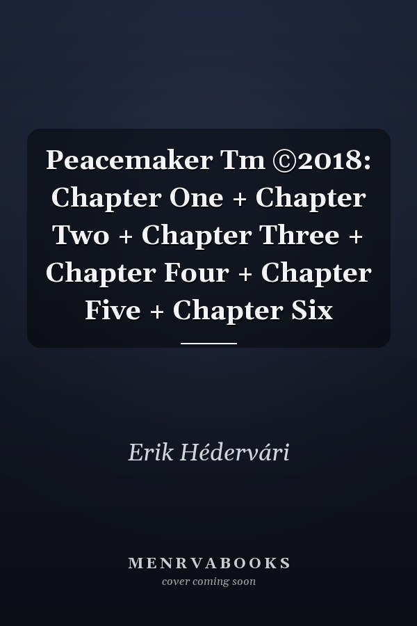 Peacemaker Tm ©2018: Chapter One + Chapter Two + Chapter Three + Chapter Four + Chapter Five + Chapter Six