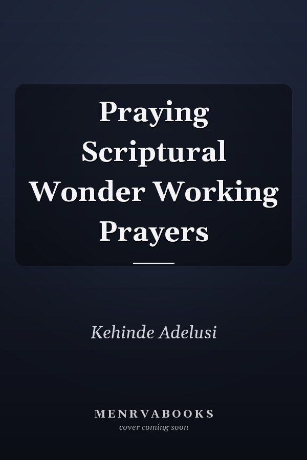 Praying Scriptural Wonder Working Prayers