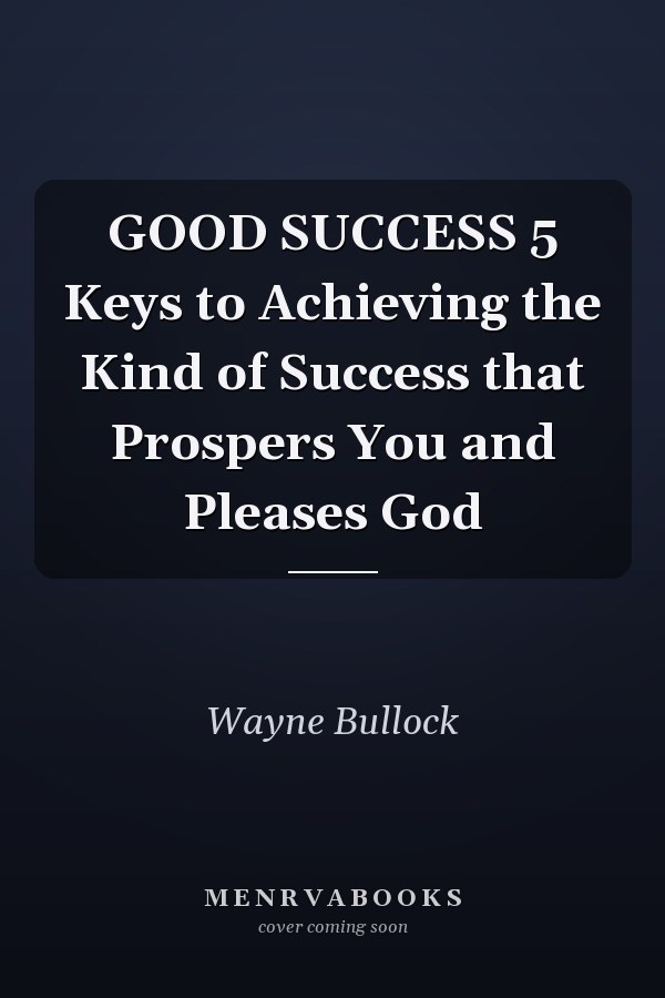 GOOD SUCCESS 5 Keys to Achieving the Kind of Success that Prospers You and Pleases God