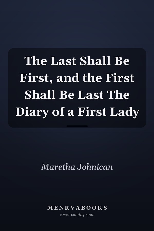 The Last Shall Be First, and the First Shall Be Last The Diary of a First Lady